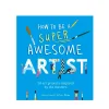How to be a Super Awesome Artist